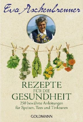 Eva Aschenbrenner, Angelik Throll - Rezepte für die Gesundheit 250 bewährte Anleitungen für Speisen, Tees und Tinkturen