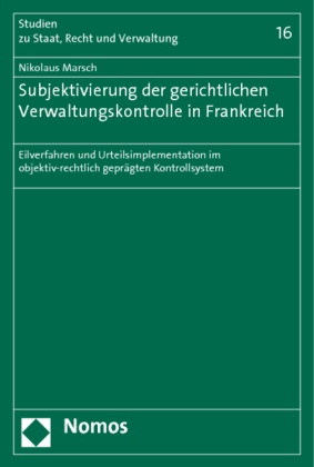 Nikolaus Marsch - Subjektivierung der gerichtlichen Verwaltungskontrolle in Frankreich - Eilverfahren und Urteilsimplementation im objektiv-rechtlich geprägten Kontrollsystem
