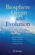 Nikolay Dobretsov, Nikola Kolchanov, Nikolay Kolchanov, Alexey Rozanov, Alexey Rozanov et al, Georgy Zavarzin - Biosphere Origin and Evolution