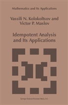 Vasily Kolokoltsov, Vassili Kolokoltsov, Vassili N Kolokoltsov, Vassili N. Kolokoltsov, Victor P Maslov, Victor P. Maslov... - Idempotent Analysis and Its Applications