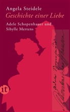 Angela Steidele - Geschichte einer Liebe: Adele Schopenhauer und Sibylle Mertens