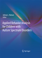 Johnn L Matson, Johnny L Matson, Johnny L. Matson - Applied Behavior Analysis for Children with Autism Spectrum Disorders