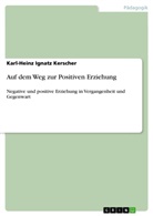 Karl-Heinz I. Kerscher, Karl-Heinz Ignatz Kerscher - Auf dem Weg zur Positiven Erziehung