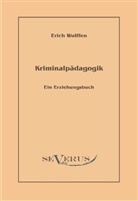Erich Wulffen - Kriminalpädagogik: Ein Erziehungsbuch