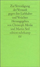 Menke, Christoph Menke, Marti Seel, Martin Seel - Zur Verteidigung der Vernunft gegen ihre Liebhaber und Verächter