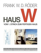 Frank W D Röder, FRANK W. D. RÖDER - Haus W: Vom 1. Strich zum fertigen Haus