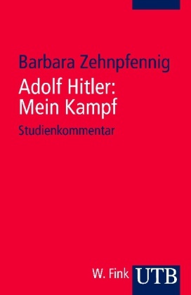 Barbara Zehnpfennig - Adolf Hitler: Mein Kampf - Weltanschauung und Programm. Studienkommentar