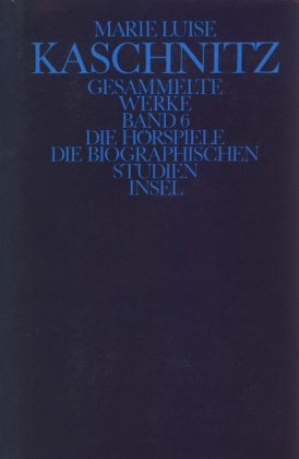 Marie L. Kaschnitz, Marie Luise Kaschnitz, Büttrich, Büttrich, Christia Büttrich, … - Gesammelte Werke, 7 Bde., Ln - 6: Die Hörspiele; Die biographischen Studien
