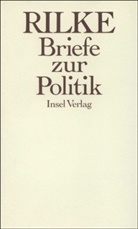 Rainer M. Rilke, Rainer Maria Rilke, Joachim W. Storck, Joachi W Storck, Joachim W Storck - Briefe zur Politik