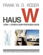 Frank W Röder, Frank W D Röder, FRANK W. D. RÖDER - HAUS W: Vom 1. Strich zum fertigen Haus