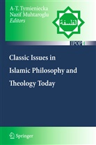 Muhtaroglu, Muhtaroglu, Nazif Muhtaroglu, A.-T. Tymieniecka, Anna-Teres Tymieniecka, Anna-Teresa Tymieniecka... - Classic Issues in Islamic Philosophy and Theology Today