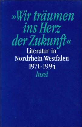 Volker C. Dörr, Norbert O. Eke, Christoph Hollender, Joseph Anton Kruse, Norbert Oellers, … - Literatur in den Rheinlanden und in Westfalen, Literatur in Nordrhein-Westfalen, 4 Bde. - Bd.4: Wir träumen ins Herz der Zukunft Literatur in Nordrhein-Westfalen 1971-1994
