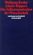 Wolfgan Krohn, Wolfgang Krohn, Günter Küppers - Die Selbstorganisation der Wissenschaft