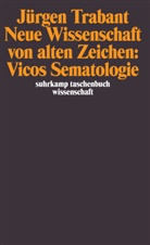 Jürgen Trabant - Neue Wissenschaft von alten Zeichen: Vicos Sematologie