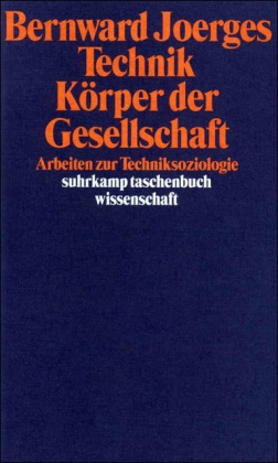 Bernward Joerges - Technik, Körper der Gesellschaft - Arbeiten zur Techniksoziologie