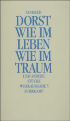 Tankred Dorst - Wie im Leben Wie im Traum und andere Stücke
