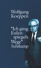 Wolfgang Koeppen - Ich ging Eulenspiegels Wege