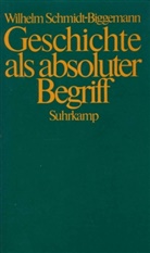 Wilhelm Schmidt-Biggemann - Geschichte als absoluter Begriff