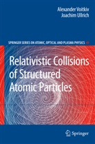 Joachim Ullrich, Alexande Voitkiv, Alexander Voitkiv - Relativistic Collisions of Structured Atomic Particles