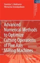 Weerachai Anotaipaiboon, Stanislav Makhanov, Stanislav S Makhanov, Stanislav S. Makhanov - Advanced Numerical Methods to Optimize Cutting Operations of Five Axis Milling Machines