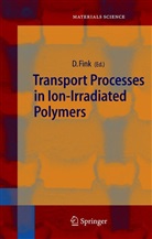 Dietma Fink, Dietmar Fink - Transport Processes in Ion-Irradiated Polymers