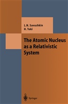 Lev Savushkin, Lev N Savushkin, Lev N. Savushkin, Hiroshi Toki - The Atomic Nucleus as a Relativistic System