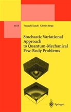 Yasuyuk Suzuki, Yasuyuki Suzuki, Kalman Varga, Kálmán Varga - Stochastic Variational Approach to Quantum-Mechanical Few-Body Problems