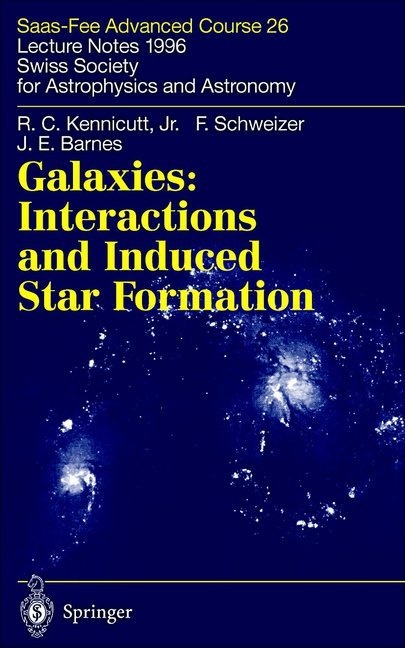 J E Barnes, J. E. Barnes, J.E. Barnes, Robert C. Kennicutt, Robert Kennicutt Jr, Robert C Kennicutt Jr... - Galaxies: Interactions and Induced Star Formation - Saas-Fee Advanced Course 26. Lecture Notes 1996 Swiss Society for Astrophysics and Astronomy