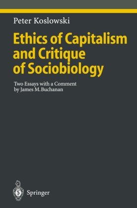 Peter Koslowski - Ethics of Capitalism and Critique of Sociobiology Two Essays with a Comment by James M. Buchanan