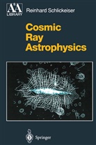 Reinhard Schlickeiser - Cosmic Ray Astrophysics