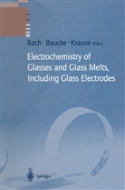 Hans Bach, Friedrich G. K. Baucke, Friedrich K. G. Baucke, Friedrich K.G. Baucke, Friedric K G Baucke, Friedrich K G Baucke... - Electrochemistry of Glasses and Glass Melts, Including Glass Electrodes