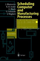 Jace Blazewicz, Jacek Blazewicz, Klaus Ecker, Klaus H Ecker, Klaus H. Ecker, Erwin Pesch... - Scheduling Computer and Manufacturing Processes