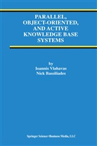 Nick Bassiliades, Ioanni Vlahavas, Ioannis Vlahavas - Parallel, Object-Oriented, and Active Knowledge Base Systems