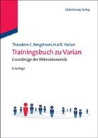 Bergstro, Theodore Bergstrom, Theodore C. Bergstrom, VARIAN, Hal R Varian, Hal R. Varian - Trainingsbuch zu Varian, Grundzüge der Mikroökonomik