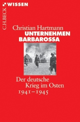 Christian Hartmann - Unternehmen Barbarossa - Der deutsche Krieg im Osten 1941-1945