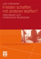 Lutz Unterseher - Frieden schaffen mit anderen Waffen?