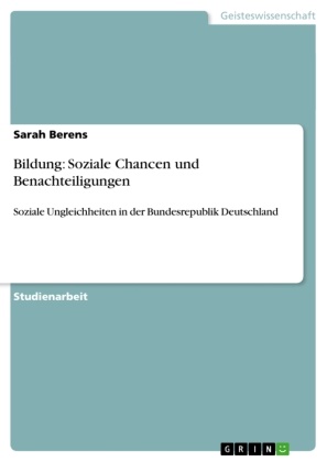 Sarah Berens - Bildung: Soziale Chancen und Benachteiligungen Soziale Ungleichheiten in der Bundesrepublik Deutschland