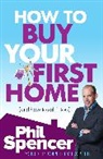 Phil Spencer, Spencer Phil - How to Buy Your First Home (And How to Sell It Too)