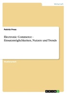 Patrick Press - Electronic Commerce - Einsatzmöglichkeiten, Nutzen und Trends