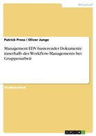 Olive Junge, Oliver Junge, Patrick Press - Management EDV-basierender Dokumente innerhalb des Workflow-Managements bei Gruppenarbeit