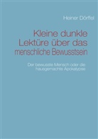 Heiner Dörffel - Kleine dunkle Lektüre über das menschliche Bewusstsein