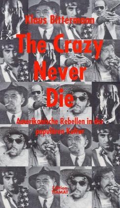 Klaus Bittermann, Klaus Bittermann - The Crazy Never Die Amerikanische Rebellen in der populären Kultur