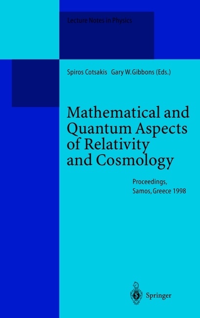 Spiro Cotsakis, Spiros Cotsakis, Gary W. Gibbons,  W Gibbons,  W Gibbons - Mathematical and Quantum Aspects of Relativity and Cosmology - Proceedings of the Second Samos Meeting on Cosmology, Geometry and Relativity Held at Pythagoreon, Samos, Greece, 31 August - 4 September 1998