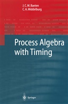 J C Baeten, J C M Baeten, J. C. M. Baeten, J.C.M. Baeten, Joseph C. M. Baeten, C A Middelburg... - Process Algebra with Timing