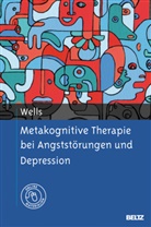 Adrian Wells, Oliv Korn, Janina Schweiger, Ulrich Schweiger - Metakognitive Therapie bei Angststörungen und Depression