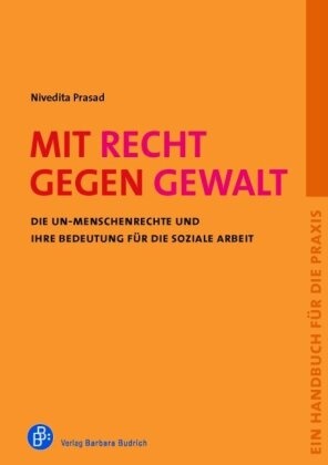 Nivedita Prasad, Bundesverband Frauenberatungsstellen und Frauennotrufe (bff), Bundesverban Frauenberatungsstellen und Fraue, Bundesverband Frauenberatungsstellen und Fraue, Ra - Mit Recht gegen Gewalt Die UN-Menschenrechte und ihre Bedeutung für die Soziale Arbeit. Ein Handbuch für die Praxis