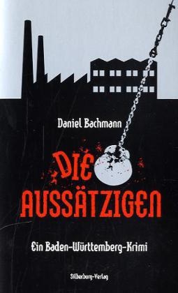 Daniel Bachmann - Die Aussätzigen Ein Baden-Württemberg-Krimi
