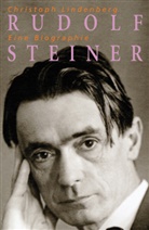 Christoph Lindenberg - Rudolf Steiner - Eine Biographie