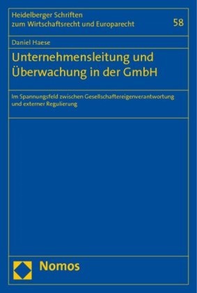 Daniel Haese - Die Unternehmensleitung und Überwachung in der GmbH - Im Spannungsfeld zwischen Gesellschaftereigenverantwortung und externer Regulierung