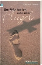 Dorothy C Wilson, Dorothy C. Wilson, Dorothy Clarke Wilson - Um Füße bat ich und er gab mir Flügel